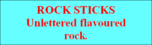 ROCK STICKS
Unlettered flavoured
rock.