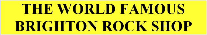 THE WORLD FAMOUS
BRIGHTON ROCK SHOP